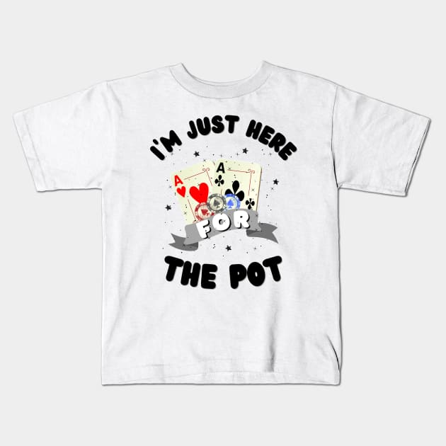 I'm just here for the Pot, Funny Poker Kids T-Shirt by JustBeSatisfied